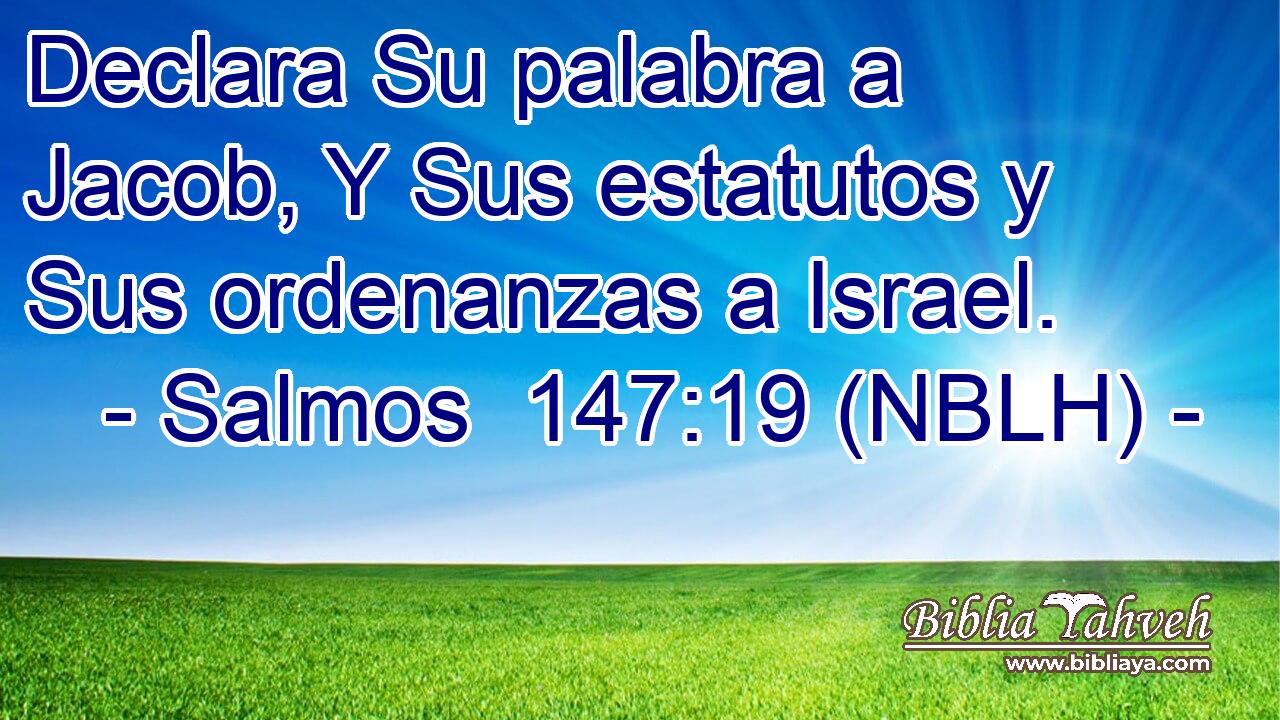  Declara Su palabra a Jacob, Y Sus estatutos y Sus ordenanzas a Israel. 
