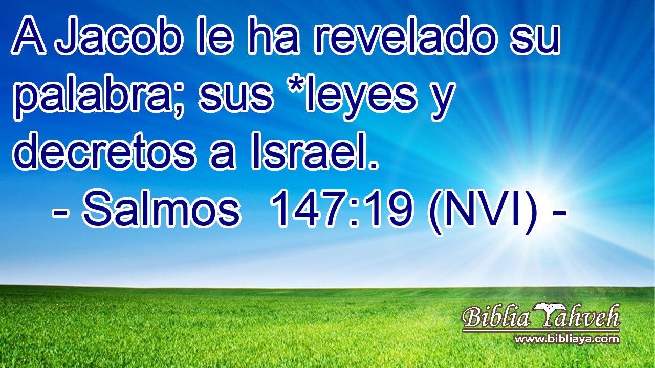  A Jacob le ha revelado su palabra; sus *leyes y decretos a Israel. 