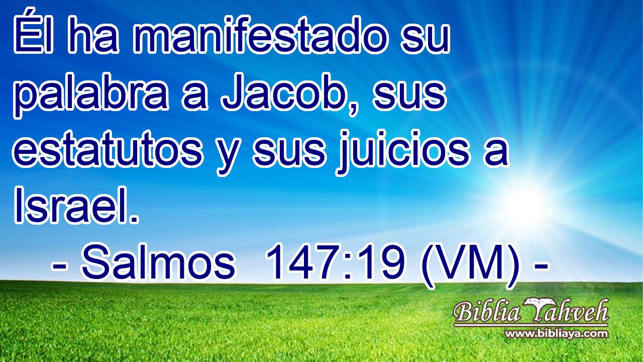  Él ha manifestado su palabra a Jacob, sus estatutos y sus juicios a Israel. 