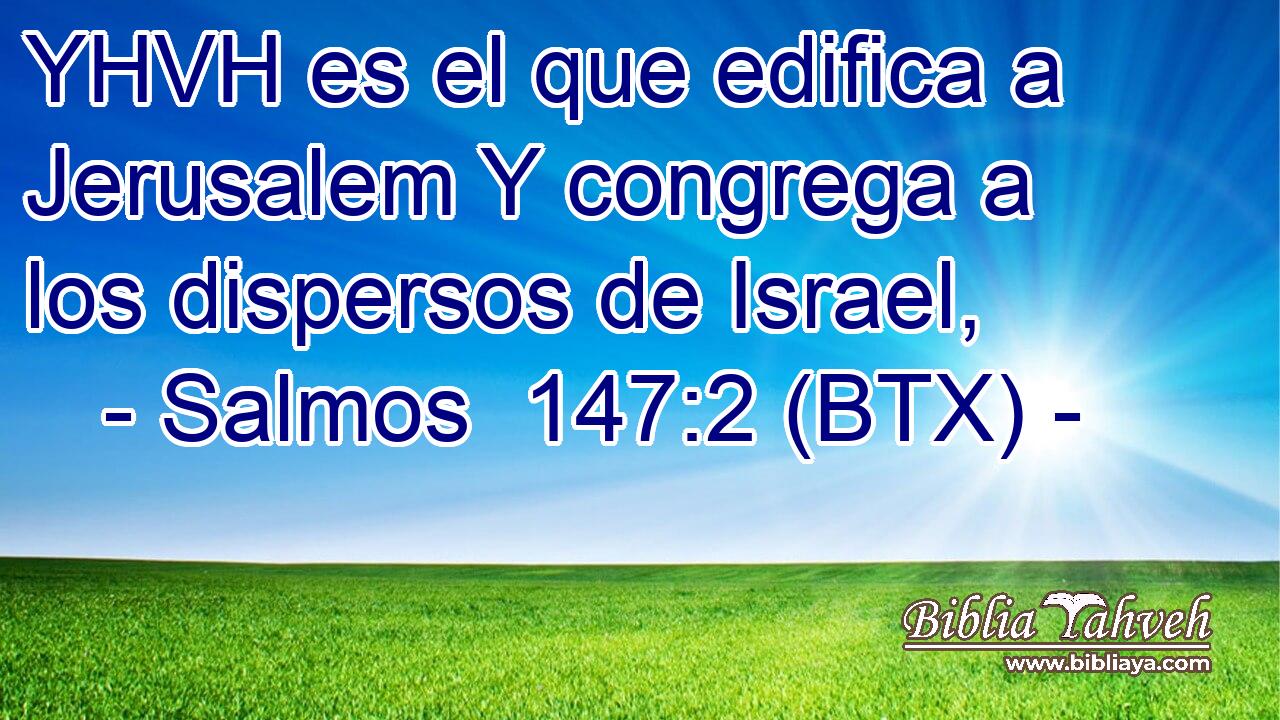 YHVH es el que edifica a Jerusalem Y congrega a los dispersos de Israel,