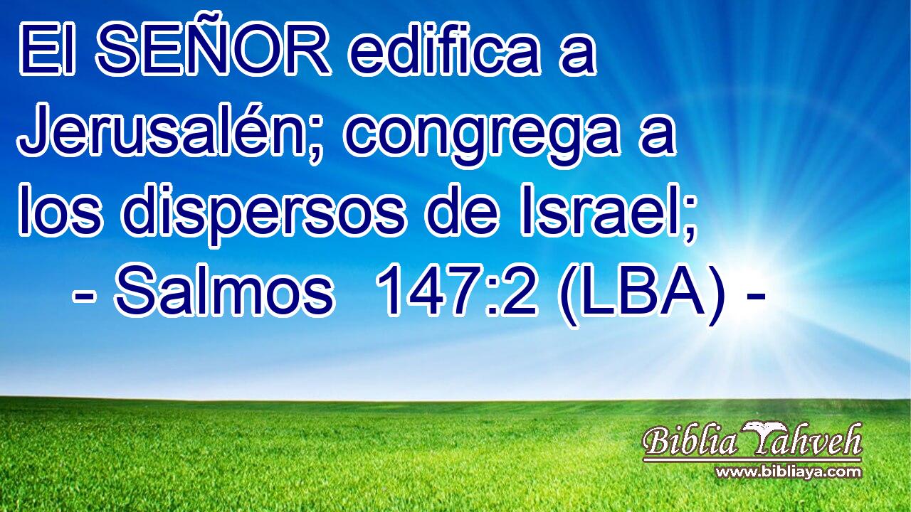 El SEÑOR edifica a Jerusalén; congrega a los dispersos de Israel;