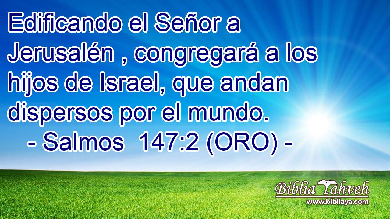  Edificando el Señor a Jerusalén , congregará a los hijos de Israel, que andan dispersos por el mundo. 