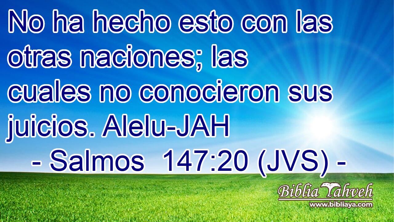 No ha hecho esto con las otras naciones; las cuales no conocieron sus juicios. Alelu-JAH
