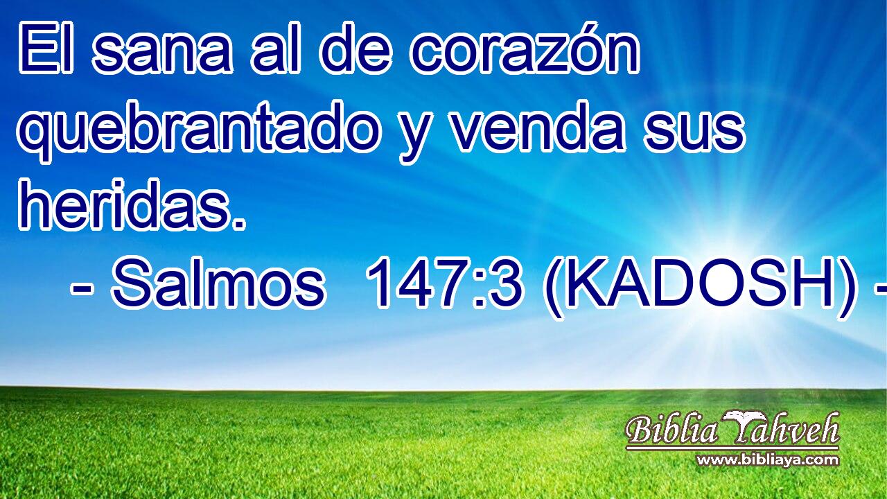  El sana al de corazón quebrantado y venda sus heridas. 