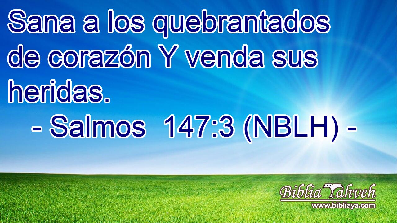  Sana a los quebrantados de corazón Y venda sus heridas. 