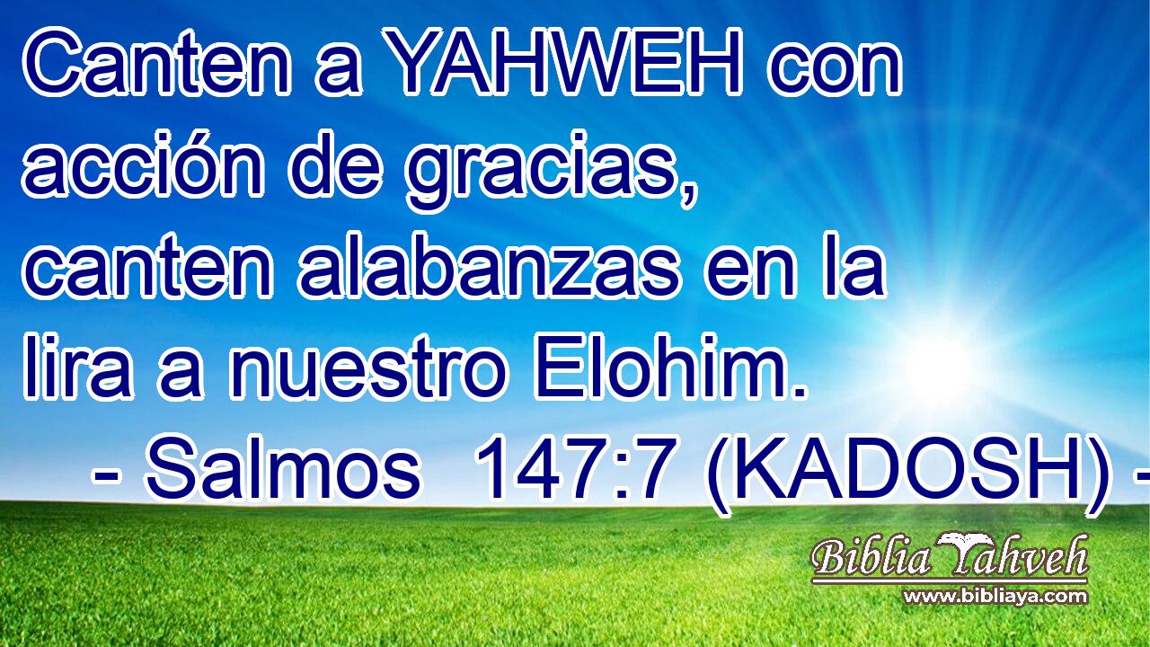  Canten a YAHWEH con acción de gracias, canten alabanzas en la lira a nuestro Elohim. 