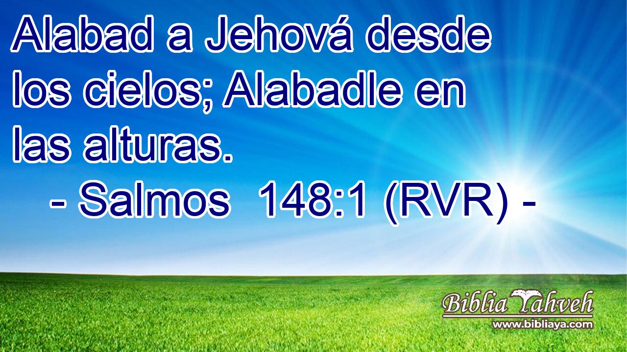 Alabad a Jehová desde los cielos; Alabadle en las alturas.