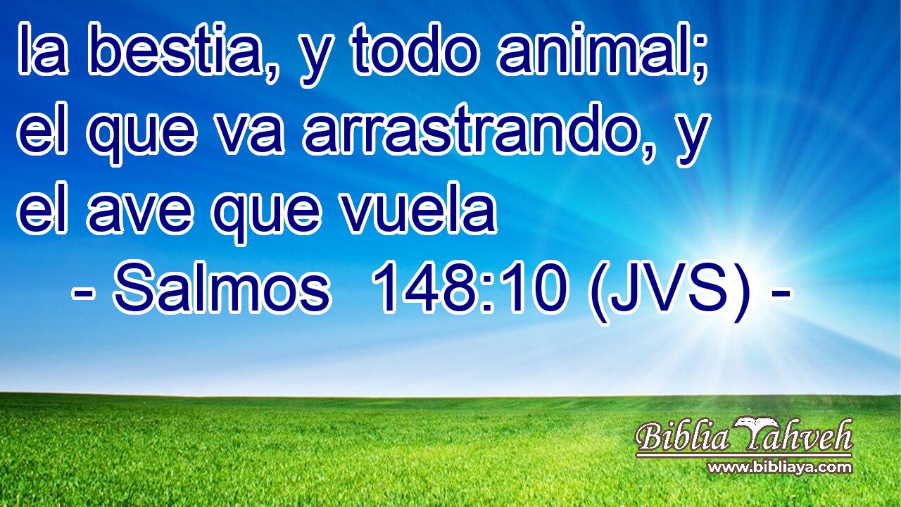 la bestia, y todo animal; el que va arrastrando, y el ave que vuela
