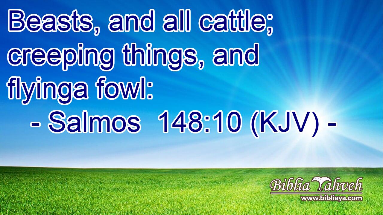Beasts, and all cattle; creeping things, and flyinga fowl: