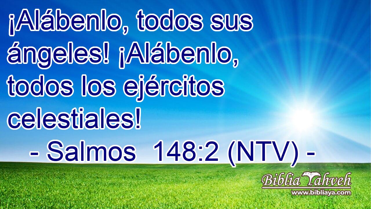 ¡Alábenlo, todos sus ángeles! ¡Alábenlo, todos los ejércitos celestiales!