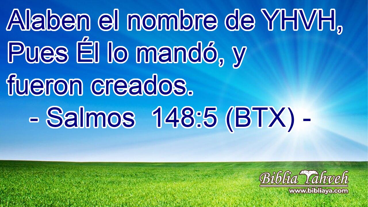 Alaben el nombre de YHVH, Pues Él lo mandó, y fueron creados.