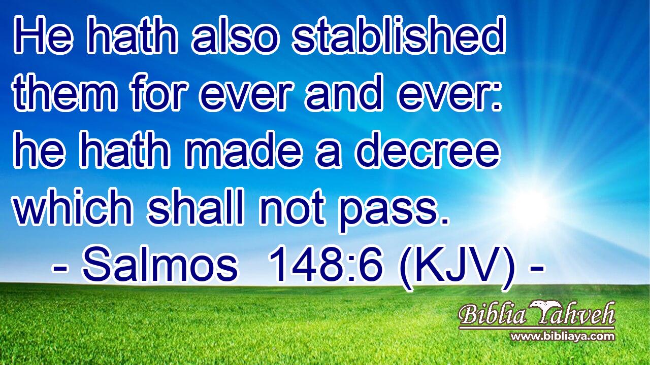 He hath also stablished them for ever and ever: he hath made a decree which shall not pass.