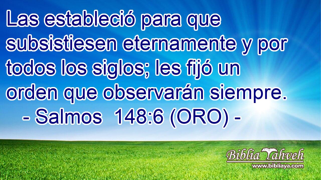  Las estableció para que subsistiesen eternamente y por todos los siglos; les fijó un orden que observarán siempre. 