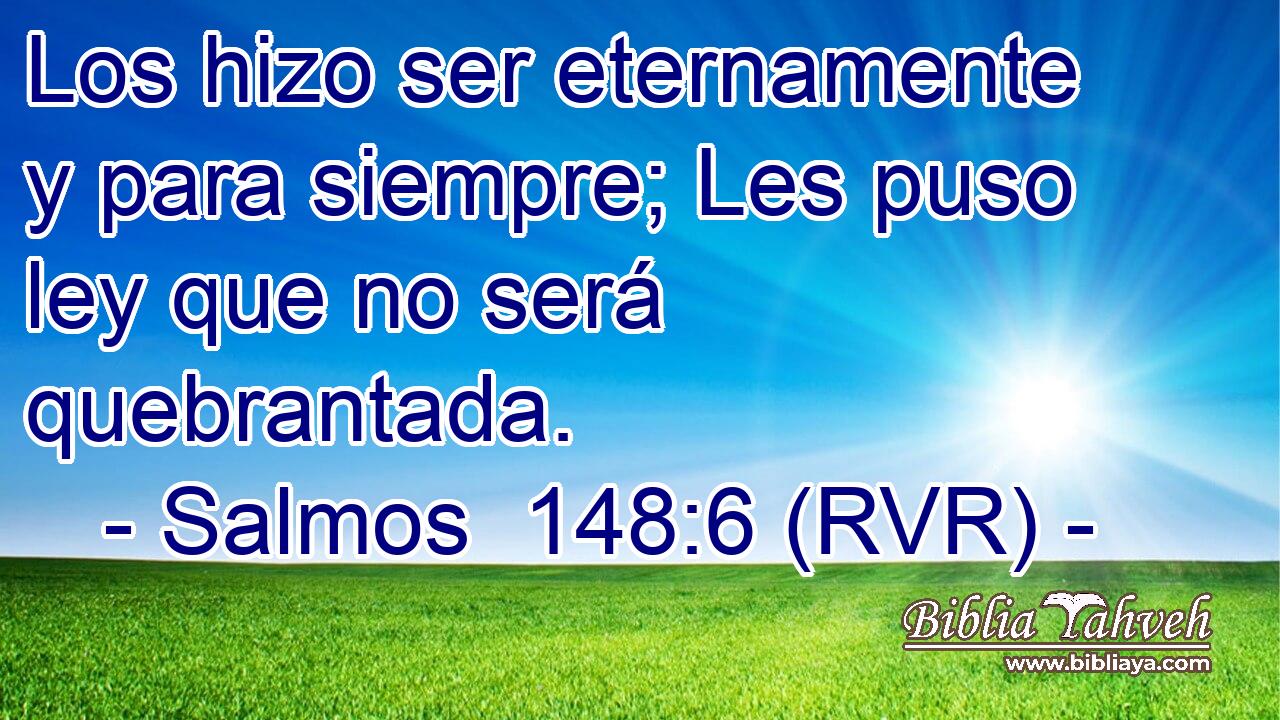 Los hizo ser eternamente y para siempre; Les puso ley que no será quebrantada.
