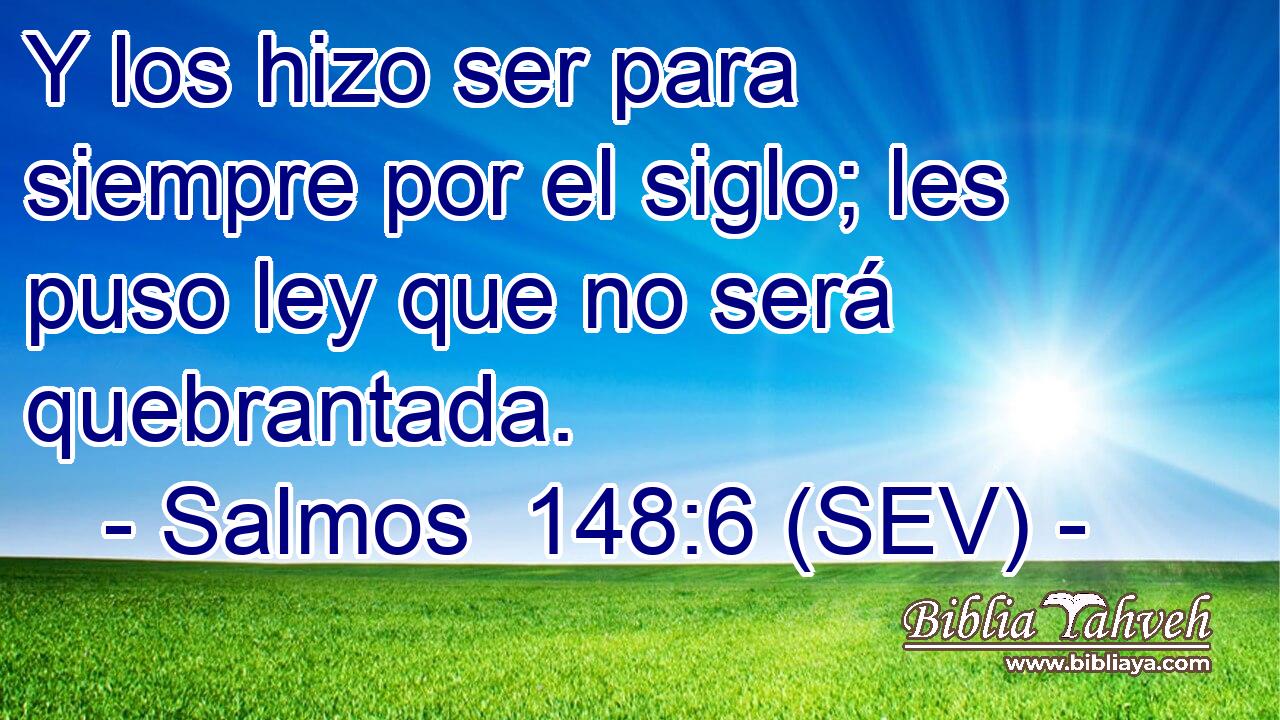 Y los hizo ser para siempre por el siglo; les puso ley que no será quebrantada.