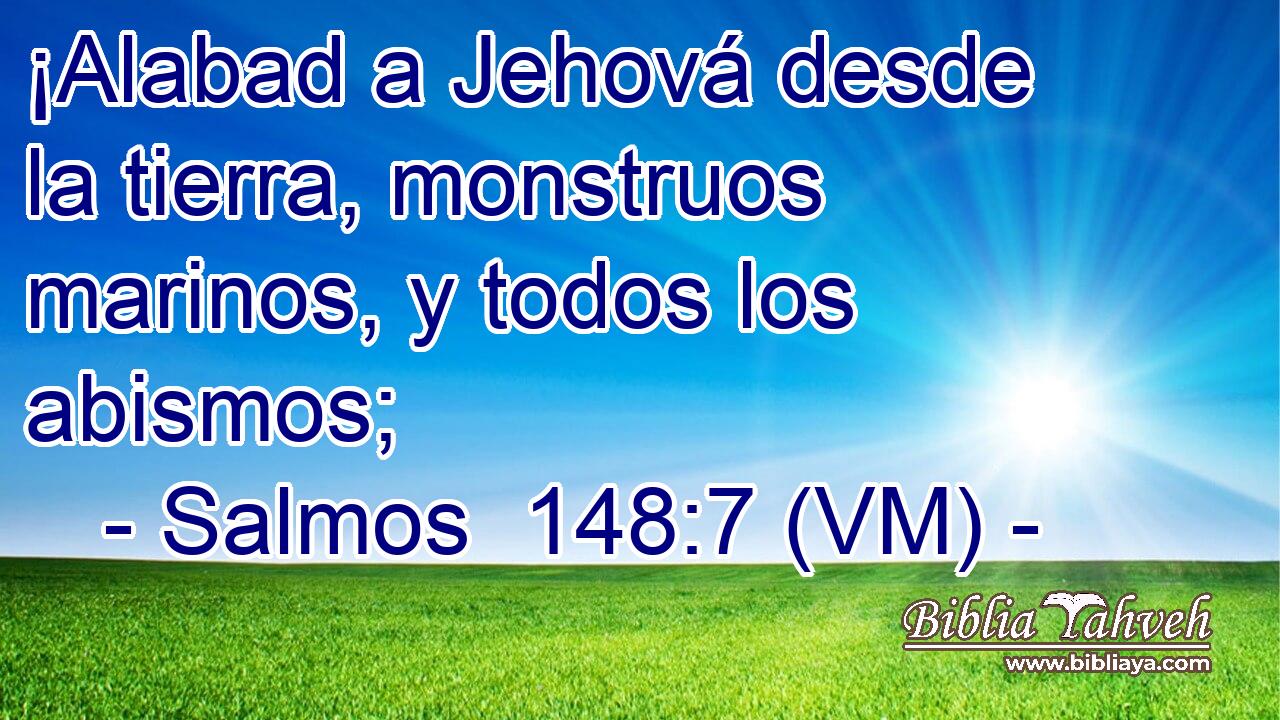  ¡Alabad a Jehová desde la tierra, monstruos marinos, y todos los abismos; 