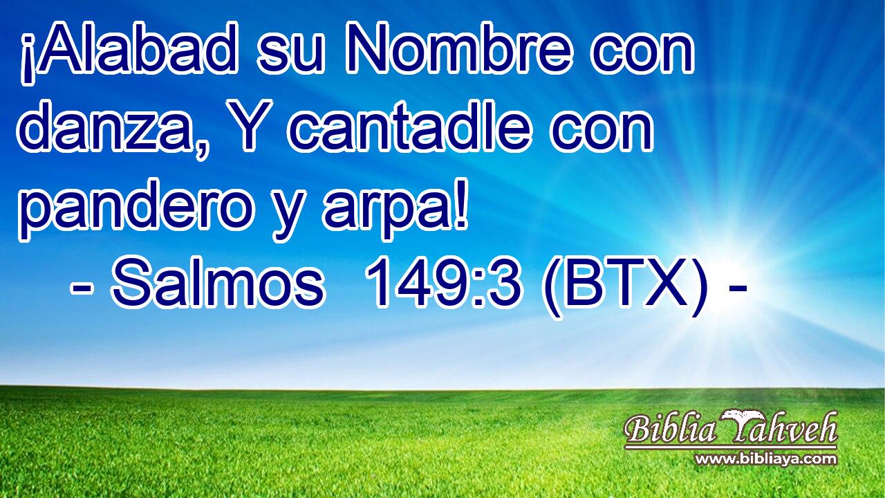 ¡Alabad su Nombre con danza, Y cantadle con pandero y arpa!