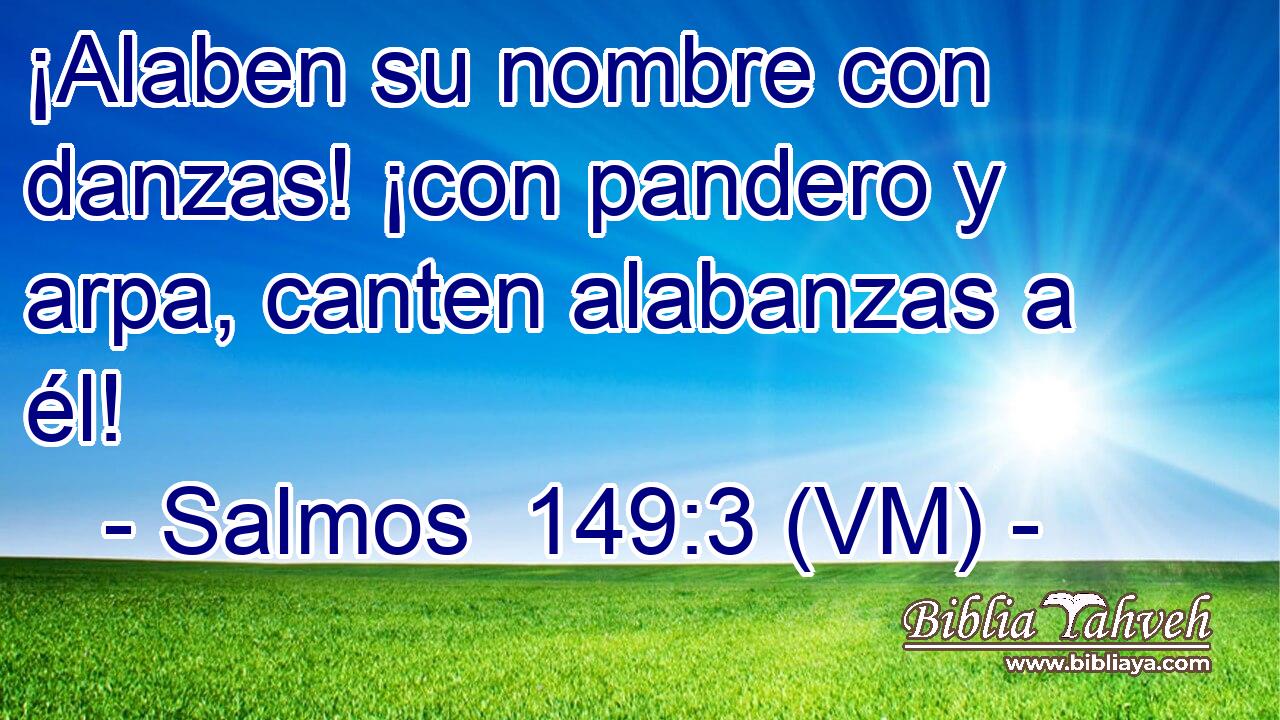  ¡Alaben su nombre con danzas! ¡con pandero y arpa, canten alabanzas a él! 