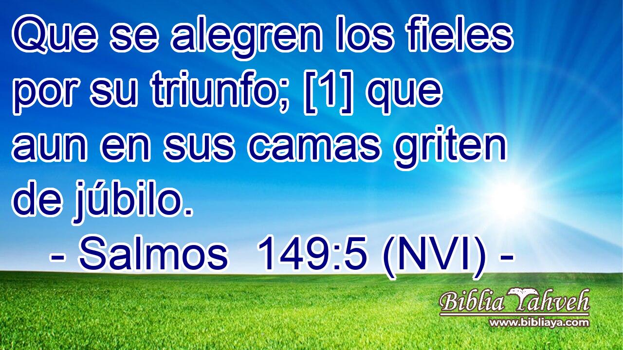  Que se alegren los fieles por su triunfo; [1] que aun en sus camas griten de júbilo. 