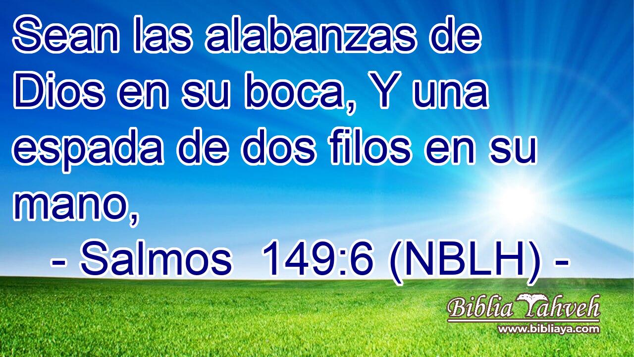  Sean las alabanzas de Dios en su boca, Y una espada de dos filos en su mano, 
