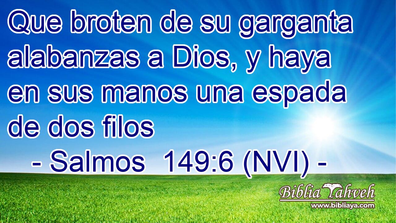  Que broten de su garganta alabanzas a Dios, y haya en sus manos una espada de dos filos 