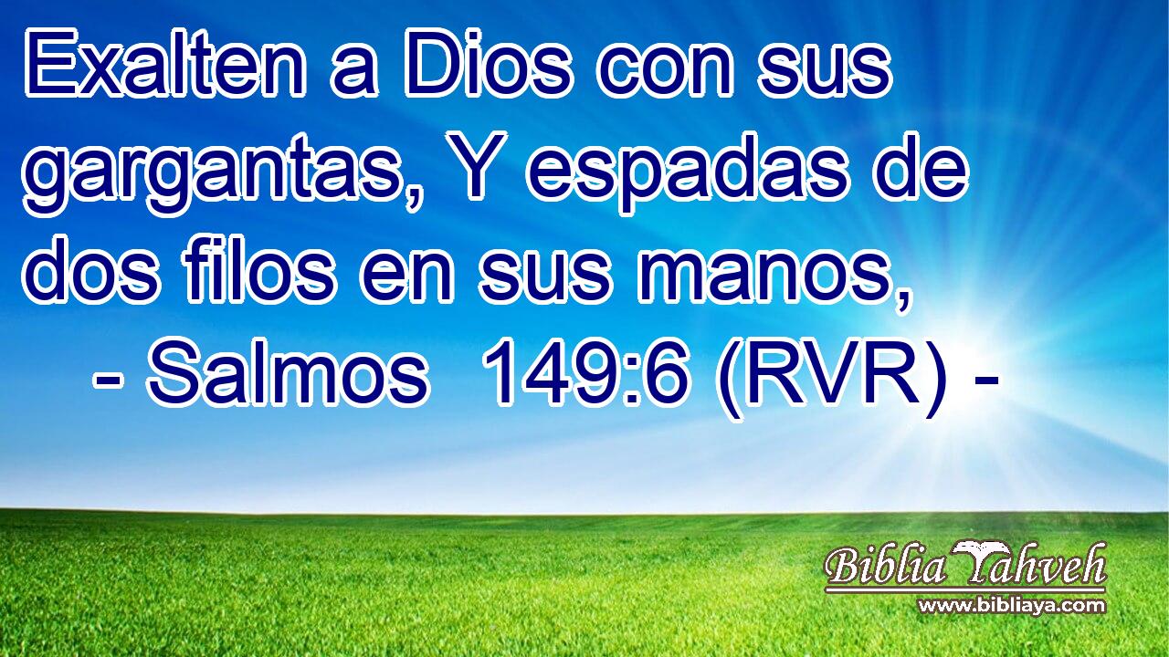 Exalten a Dios con sus gargantas, Y espadas de dos filos en sus manos,
