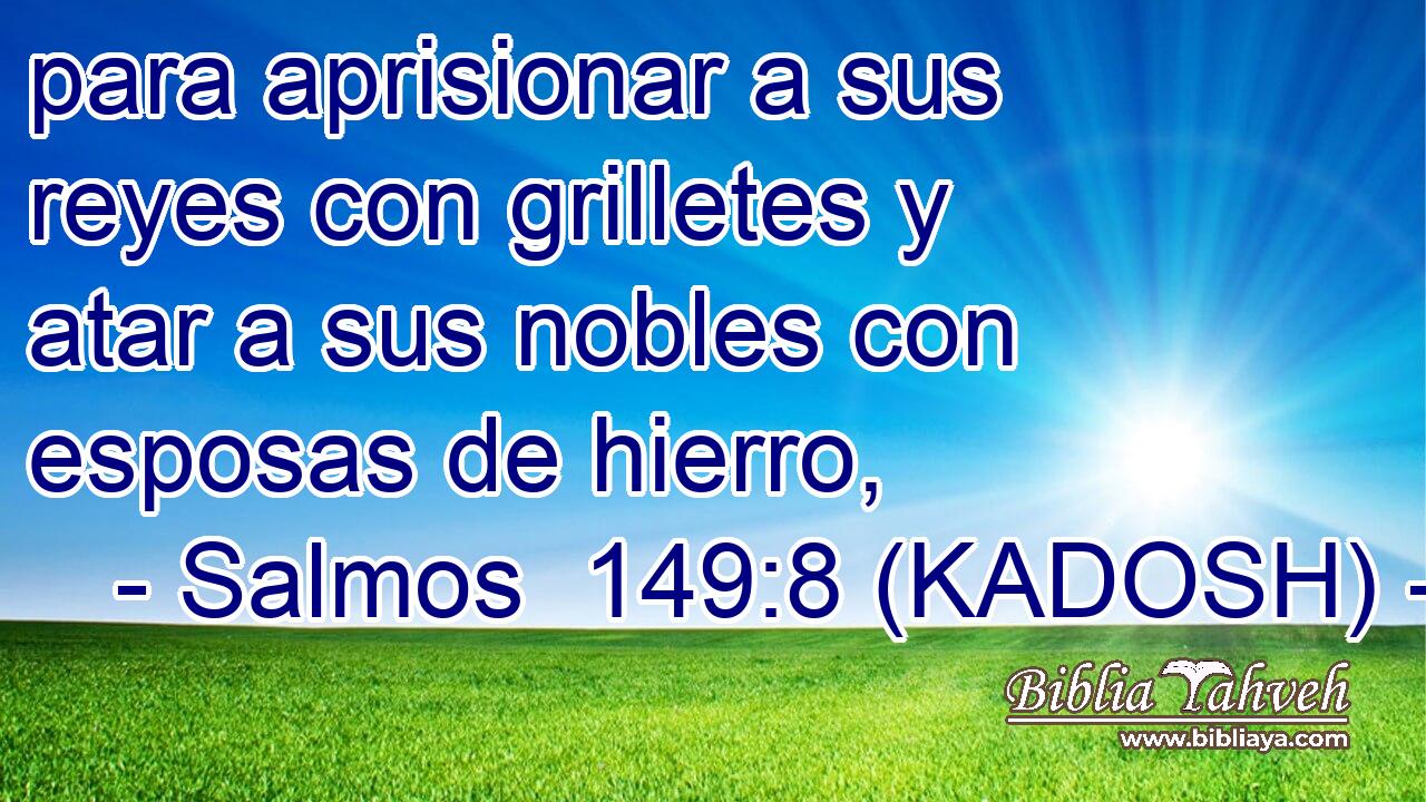  para aprisionar a sus reyes con grilletes y atar a sus nobles con esposas de hierro, 