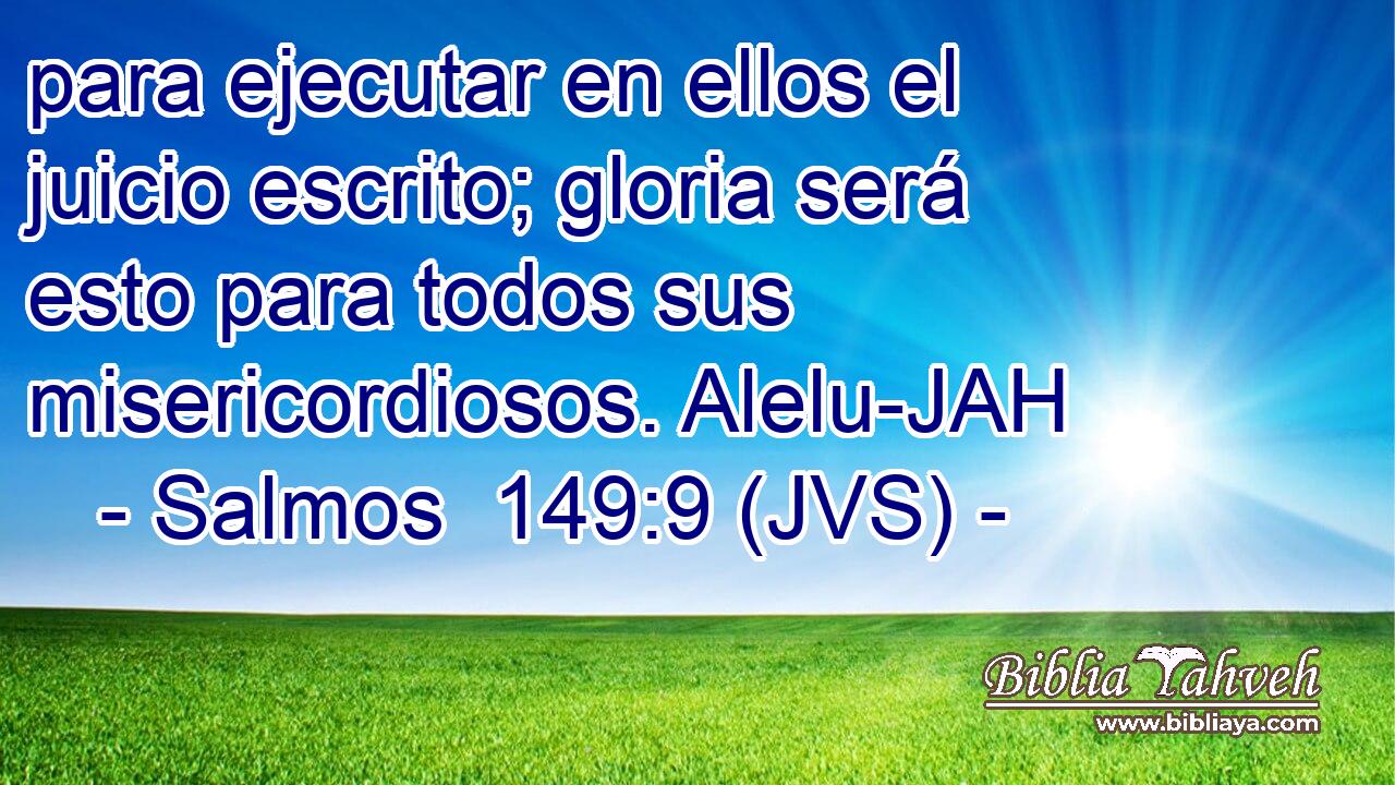para ejecutar en ellos el juicio escrito; gloria será esto para todos sus misericordiosos. Alelu-JAH