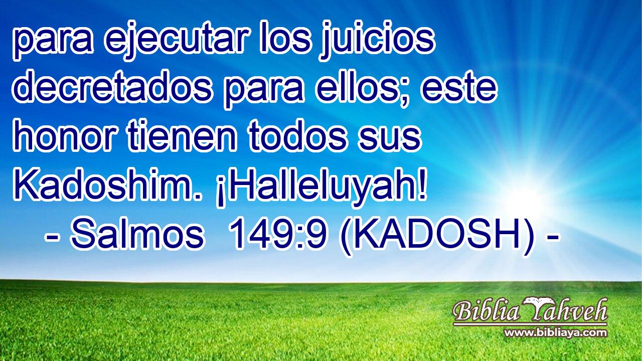  para ejecutar los juicios decretados para ellos; este honor tienen todos sus Kadoshim. ¡Halleluyah! 