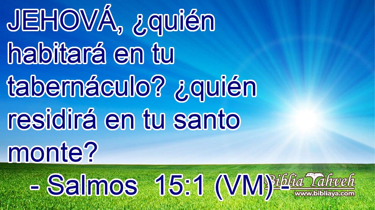  JEHOVÁ, ¿quién habitará en tu tabernáculo? ¿quién residirá en tu santo monte? 