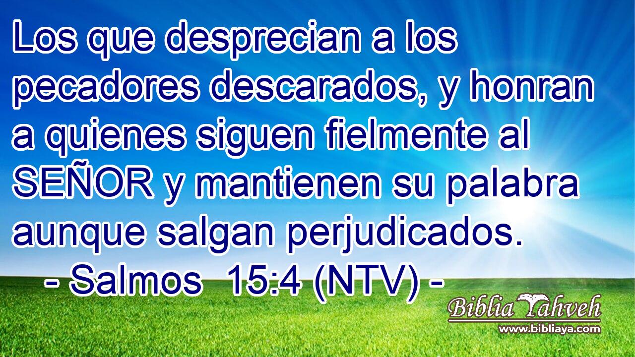 Los que desprecian a los pecadores descarados, y honran a quienes siguen fielmente al SEÑOR y mantienen su palabra aunque salgan perjudicados.