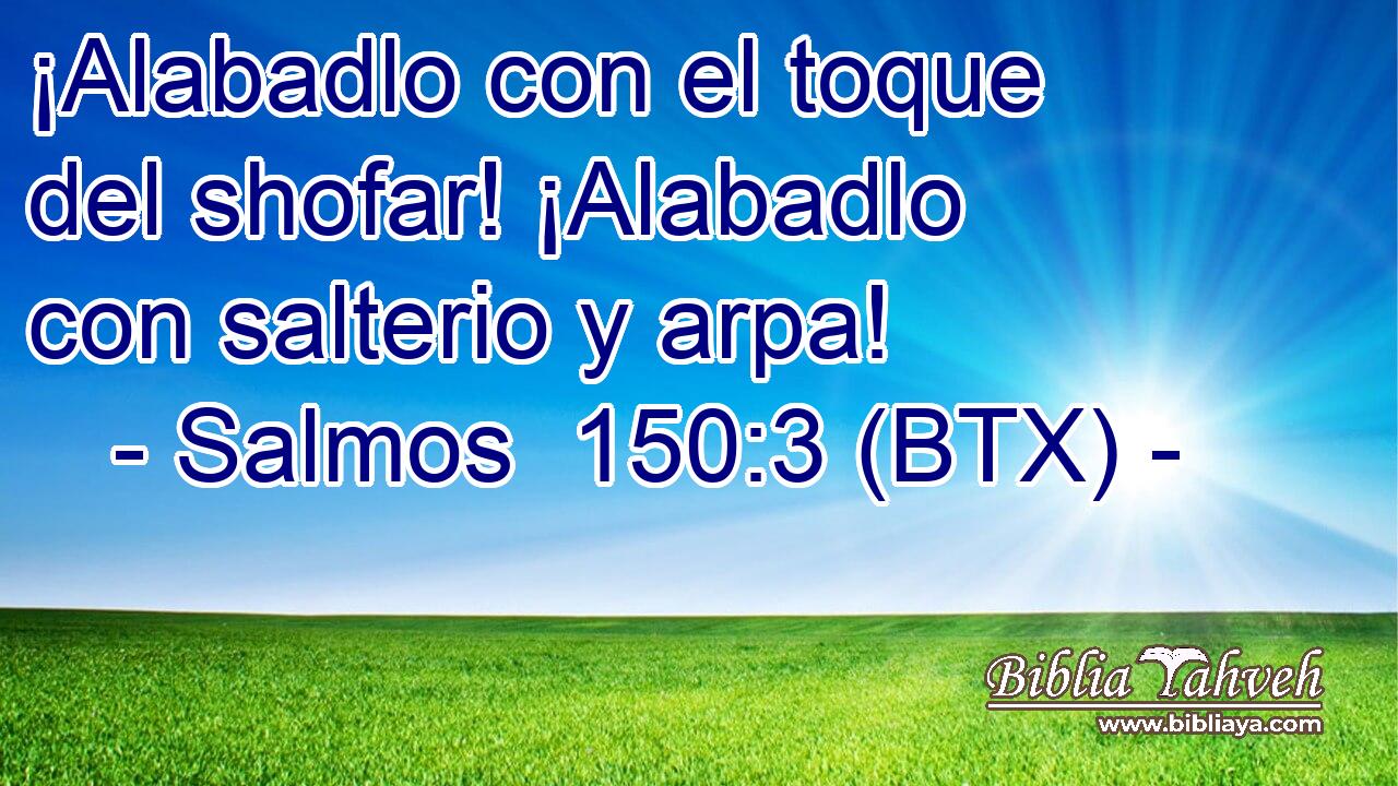 ¡Alabadlo con el toque del shofar! ¡Alabadlo con salterio y arpa!