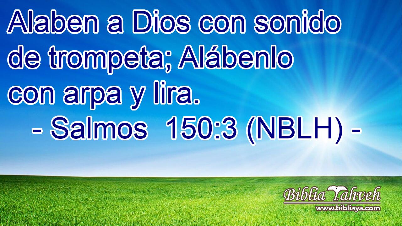  Alaben a Dios con sonido de trompeta; Alábenlo con arpa y lira. 