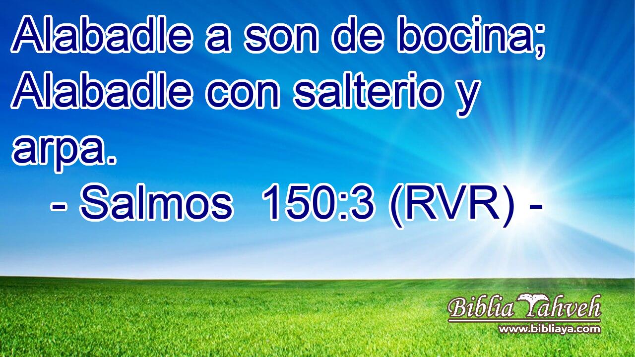 Alabadle a son de bocina; Alabadle con salterio y arpa.