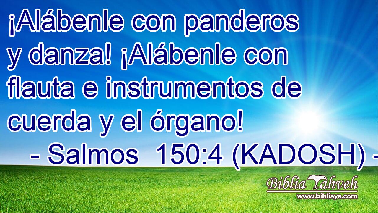  ¡Alábenle con panderos y danza! ¡Alábenle con flauta e instrumentos de cuerda y el órgano! 