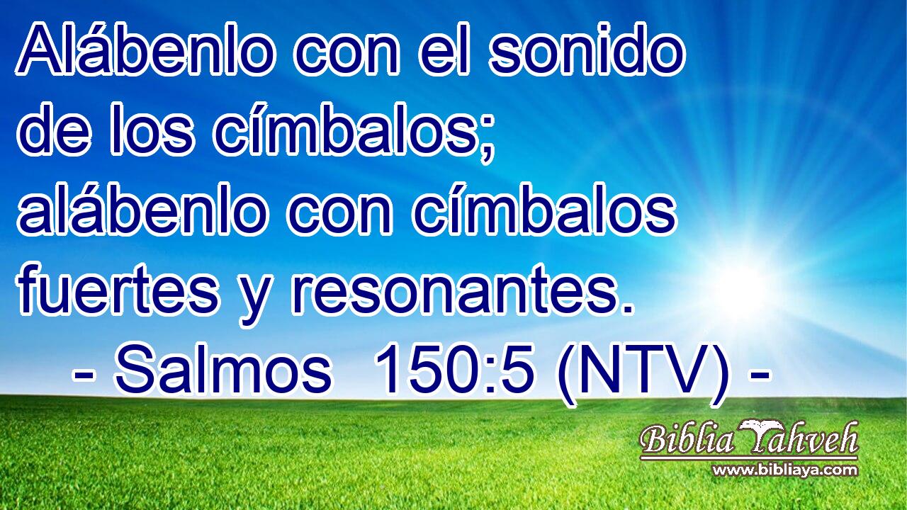 Alábenlo con el sonido de los címbalos; alábenlo con címbalos fuertes y resonantes.