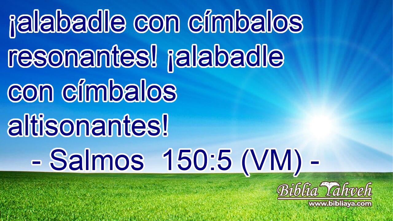  ¡alabadle con címbalos resonantes! ¡alabadle con címbalos altisonantes! 