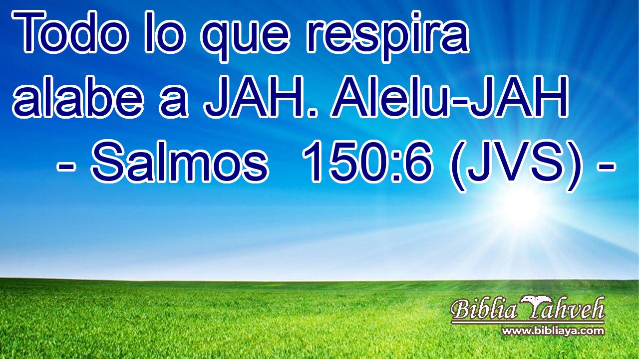 Todo lo que respira alabe a JAH. Alelu-JAH