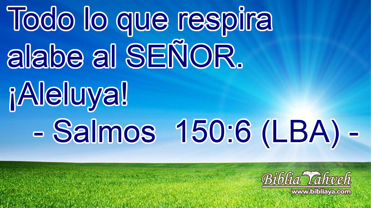 Todo lo que respira alabe al SEÑOR. ¡Aleluya!