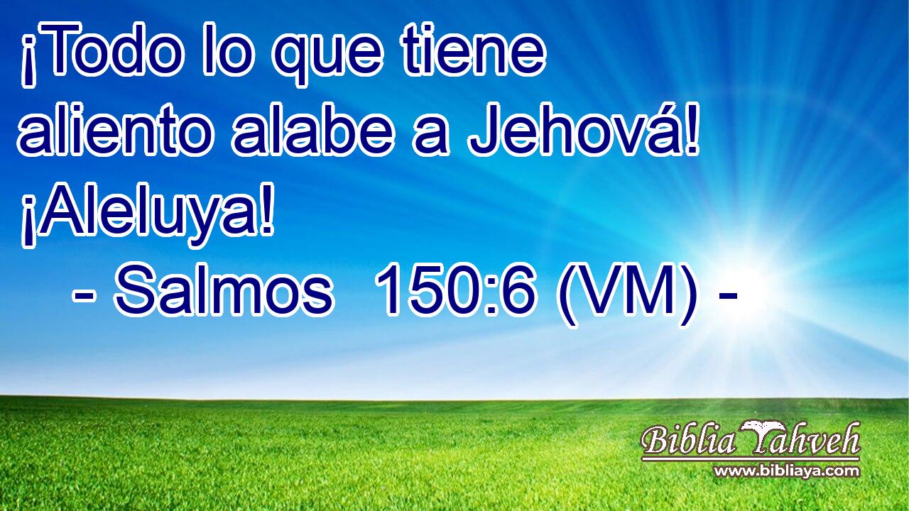  ¡Todo lo que tiene aliento alabe a Jehová! ¡Aleluya! 