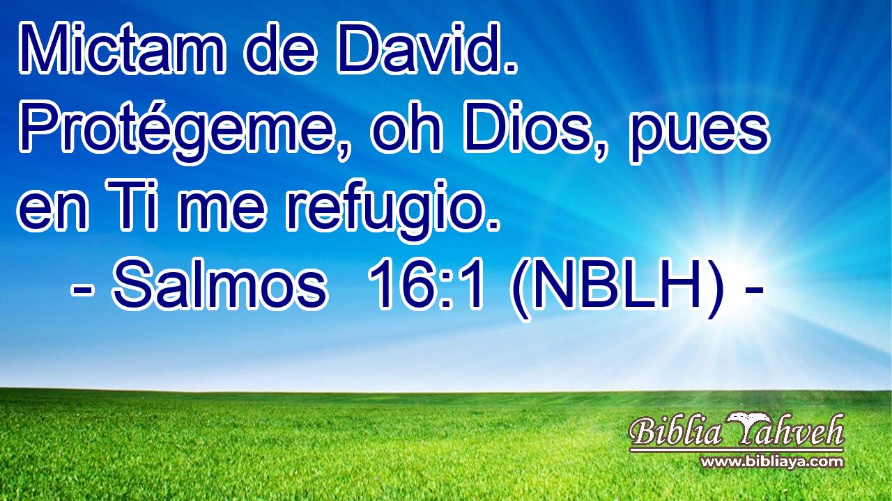  Mictam de David. Protégeme, oh Dios, pues en Ti me refugio. 