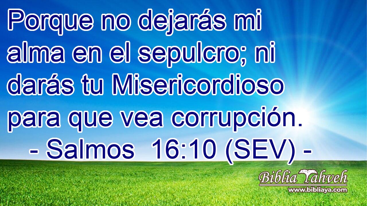 Porque no dejarás mi alma en el sepulcro; ni darás tu Misericordioso para que vea corrupción.