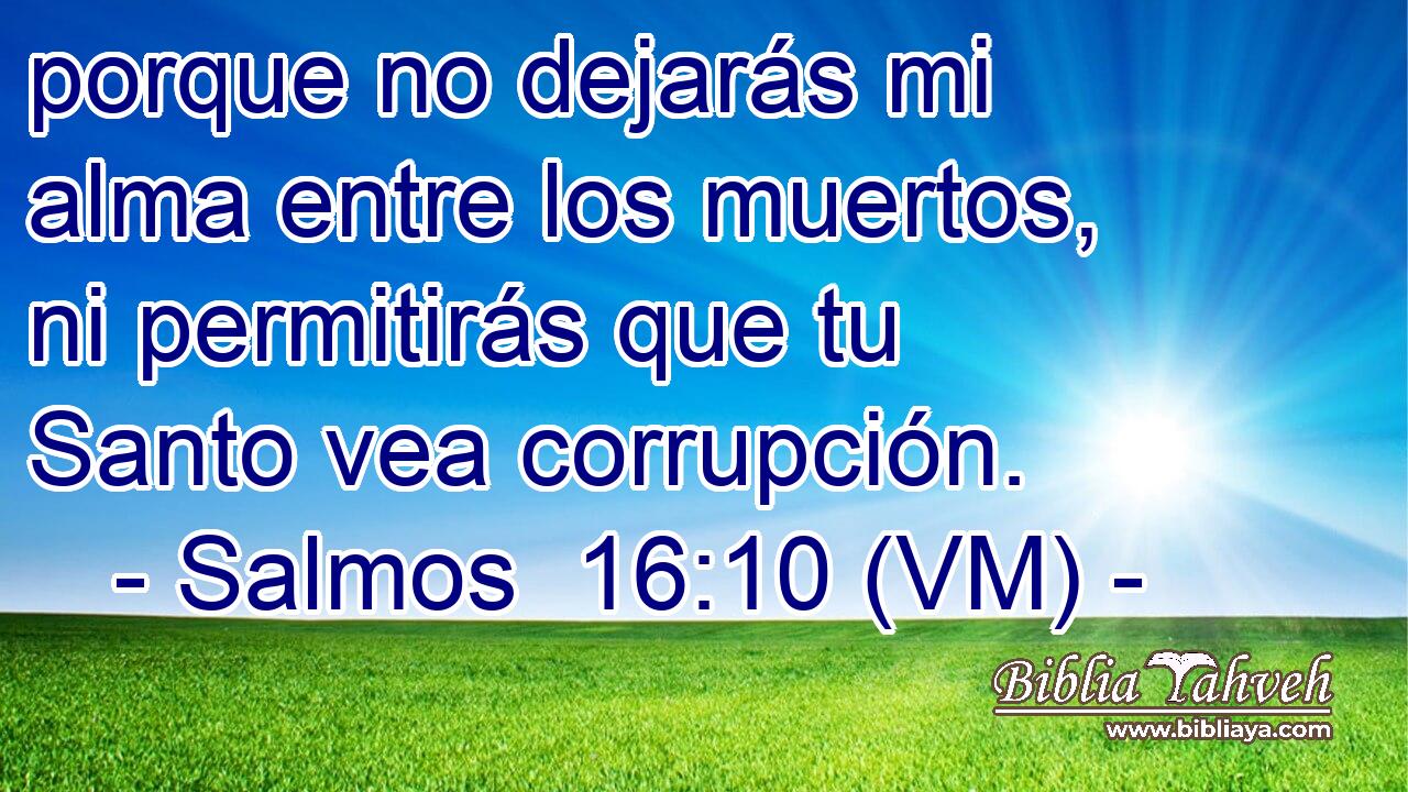  porque no dejarás mi alma entre los muertos, ni permitirás que tu Santo vea corrupción. 