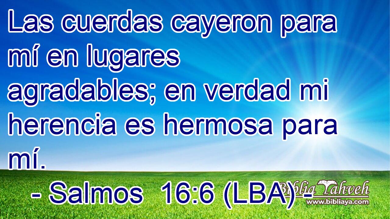 Las cuerdas cayeron para mí en lugares agradables; en verdad mi herencia es hermosa para mí.
