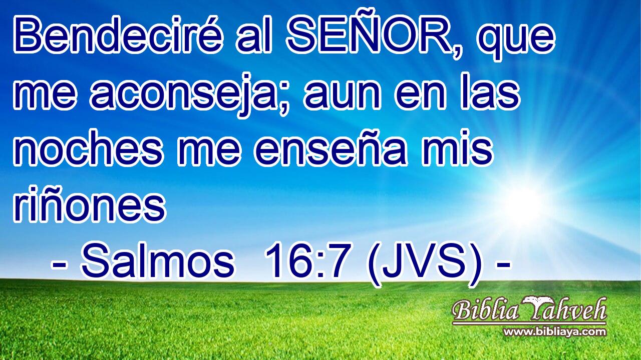Bendeciré al SEÑOR, que me aconseja; aun en las noches me enseña mis riñones