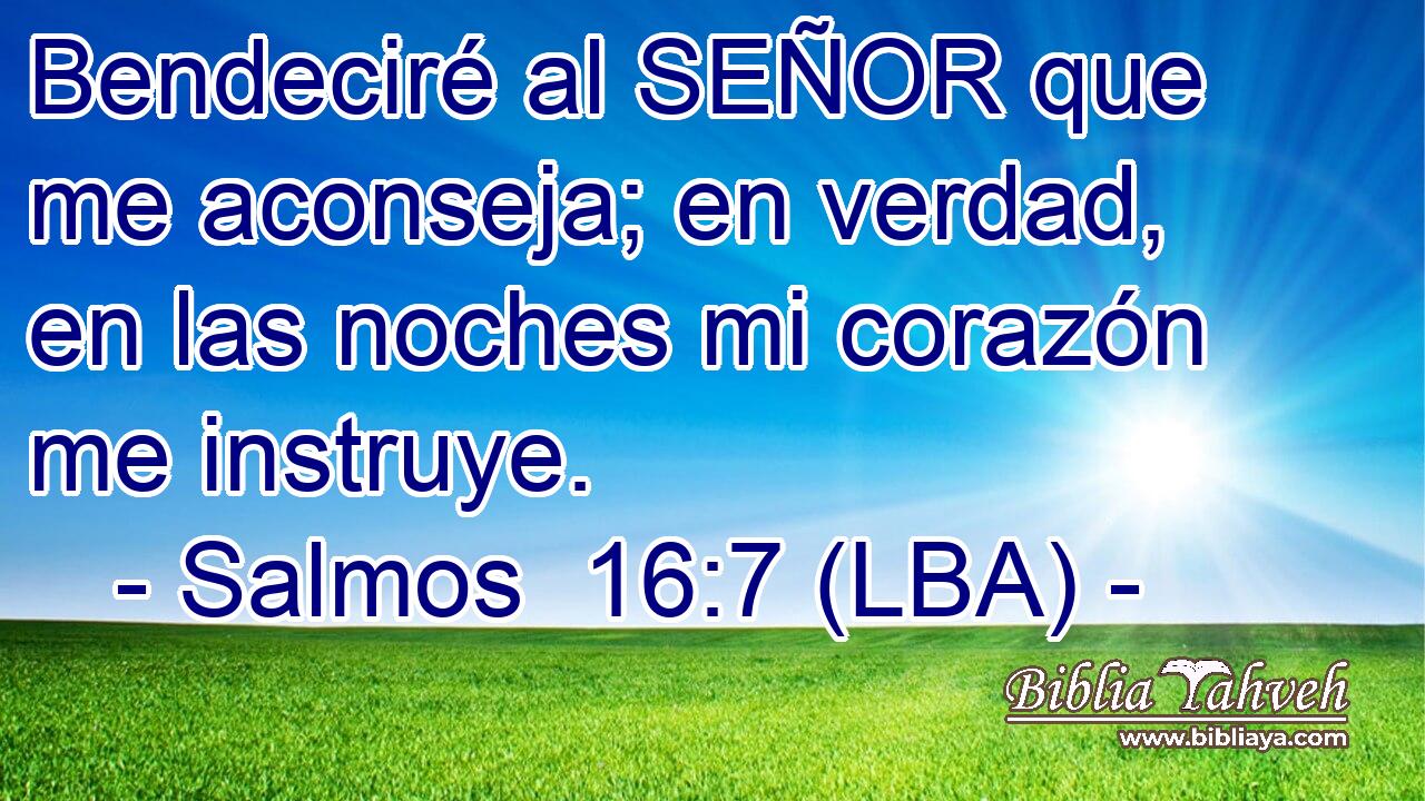 Bendeciré al SEÑOR que me aconseja; en verdad, en las noches mi corazón me instruye.