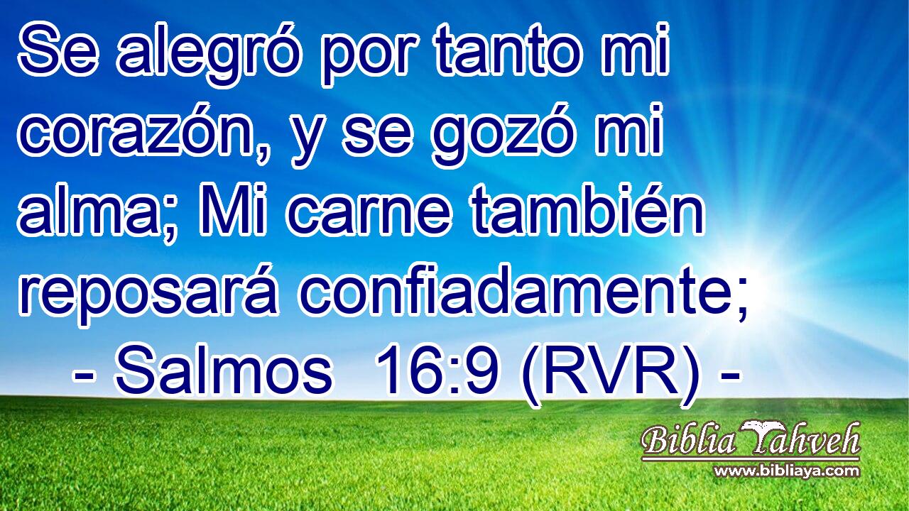 Se alegró por tanto mi corazón, y se gozó mi alma; Mi carne también reposará confiadamente;