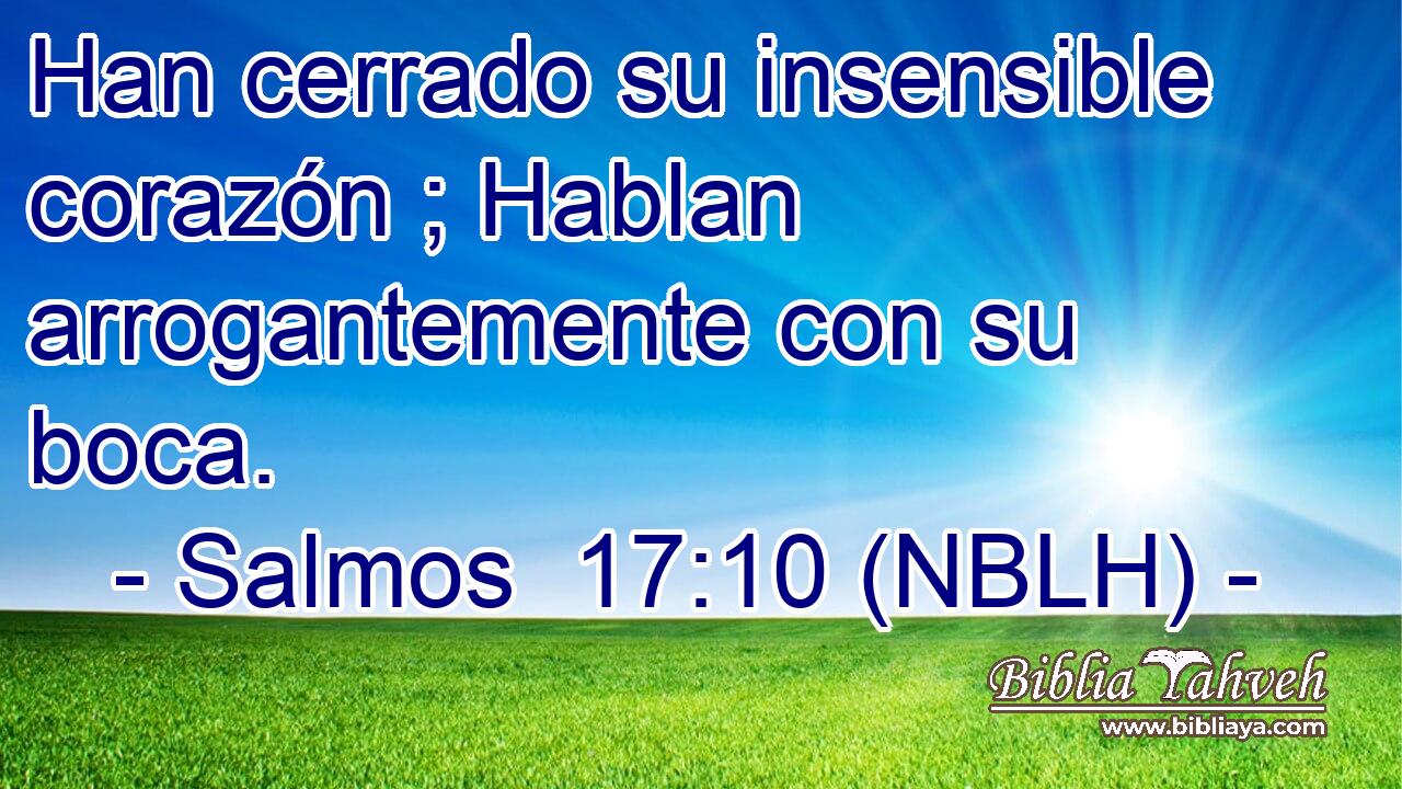  Han cerrado su insensible corazón ; Hablan arrogantemente con su boca. 