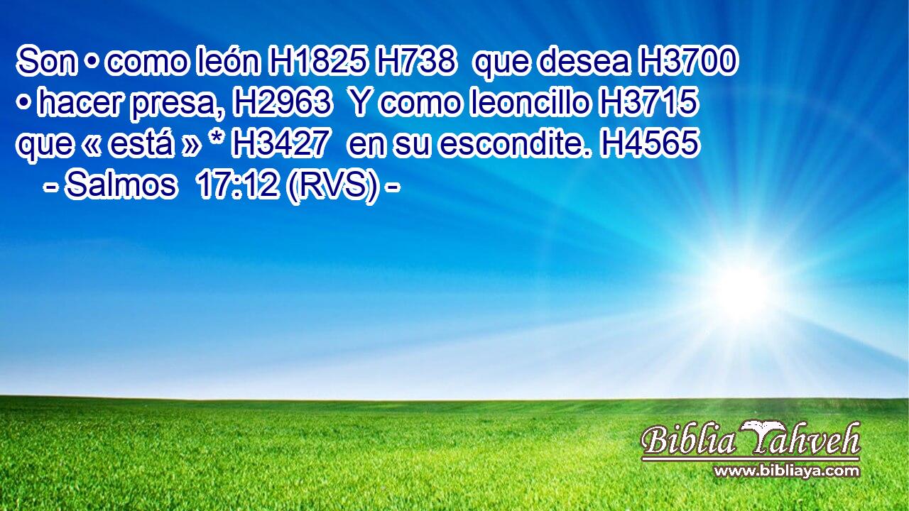 Son • como león H1825 H738  que desea H3700  • hacer presa, H2963  Y como leoncillo H3715  que « está » * H3427  en su escondite. H4565  