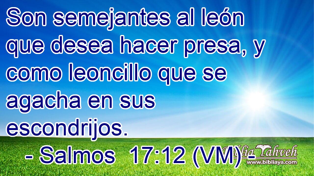  Son semejantes al león que desea hacer presa, y como leoncillo que se agacha en sus escondrijos. 